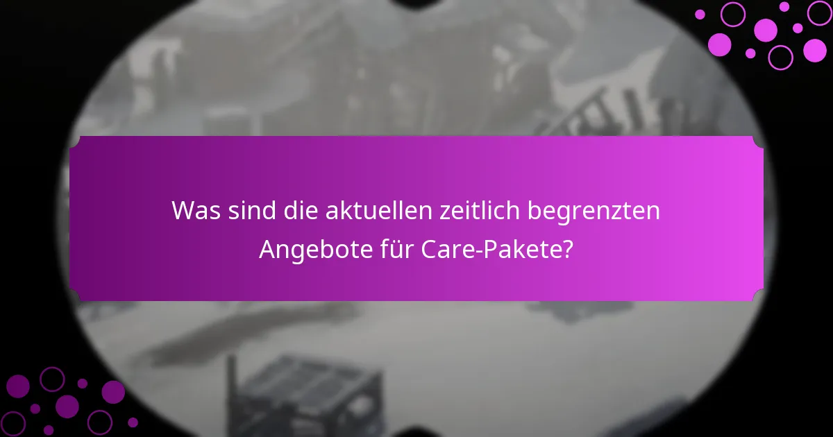 Was sind die aktuellen zeitlich begrenzten Angebote für Care-Pakete?