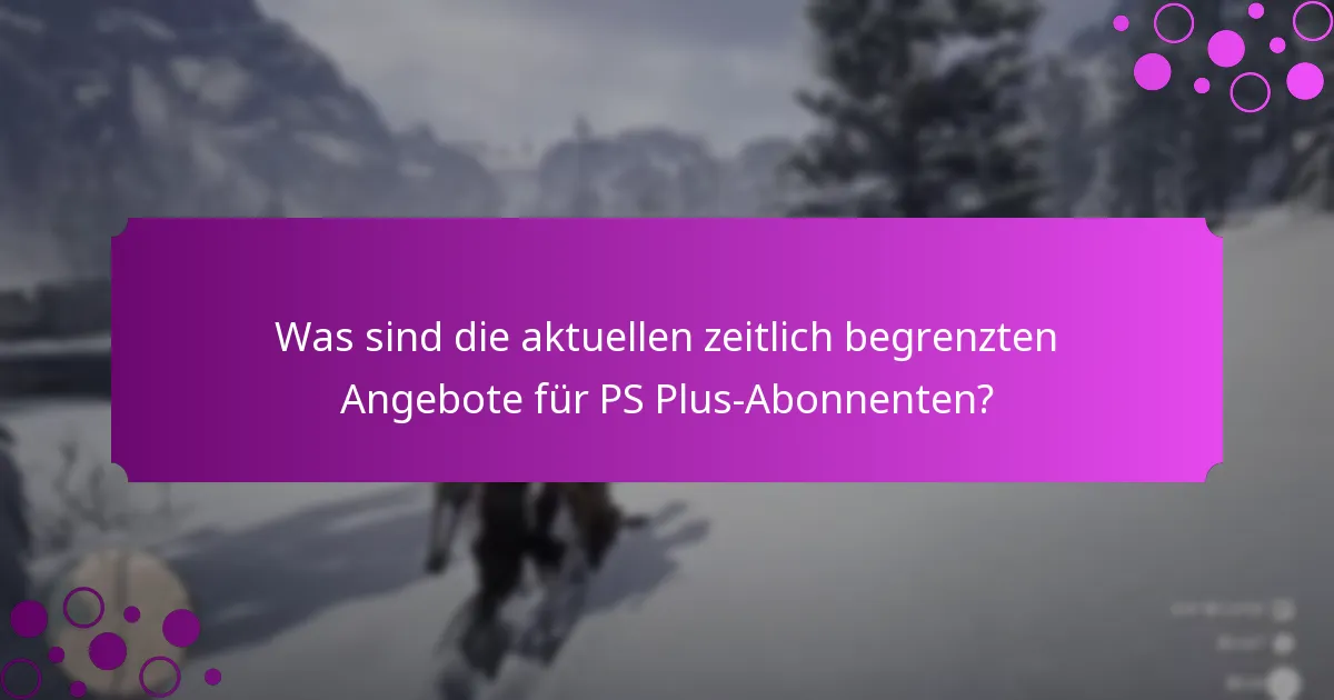 Was sind die aktuellen zeitlich begrenzten Angebote für PS Plus-Abonnenten?
