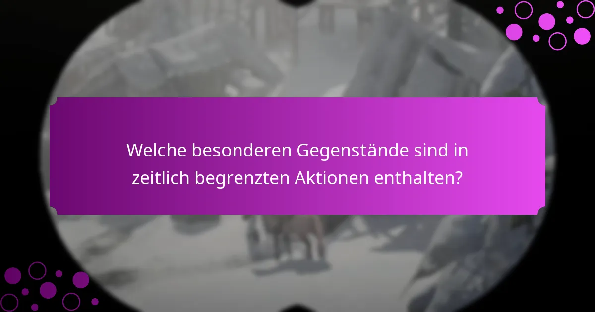 Welche besonderen Gegenstände sind in zeitlich begrenzten Aktionen enthalten?