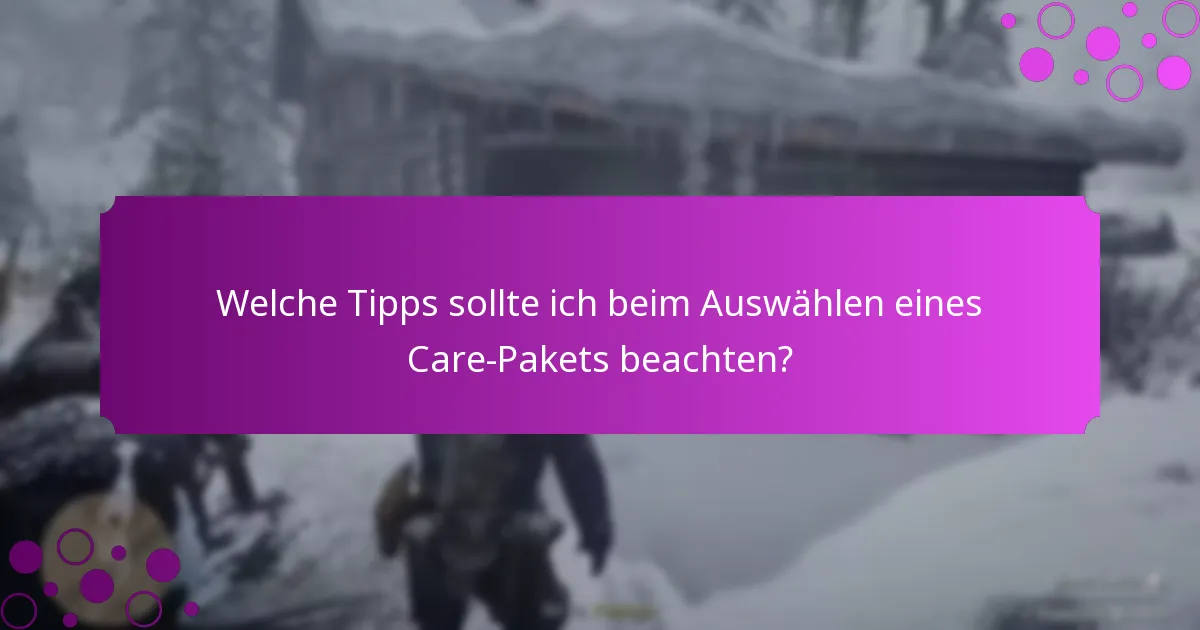 Welche Tipps sollte ich beim Auswählen eines Care-Pakets beachten?