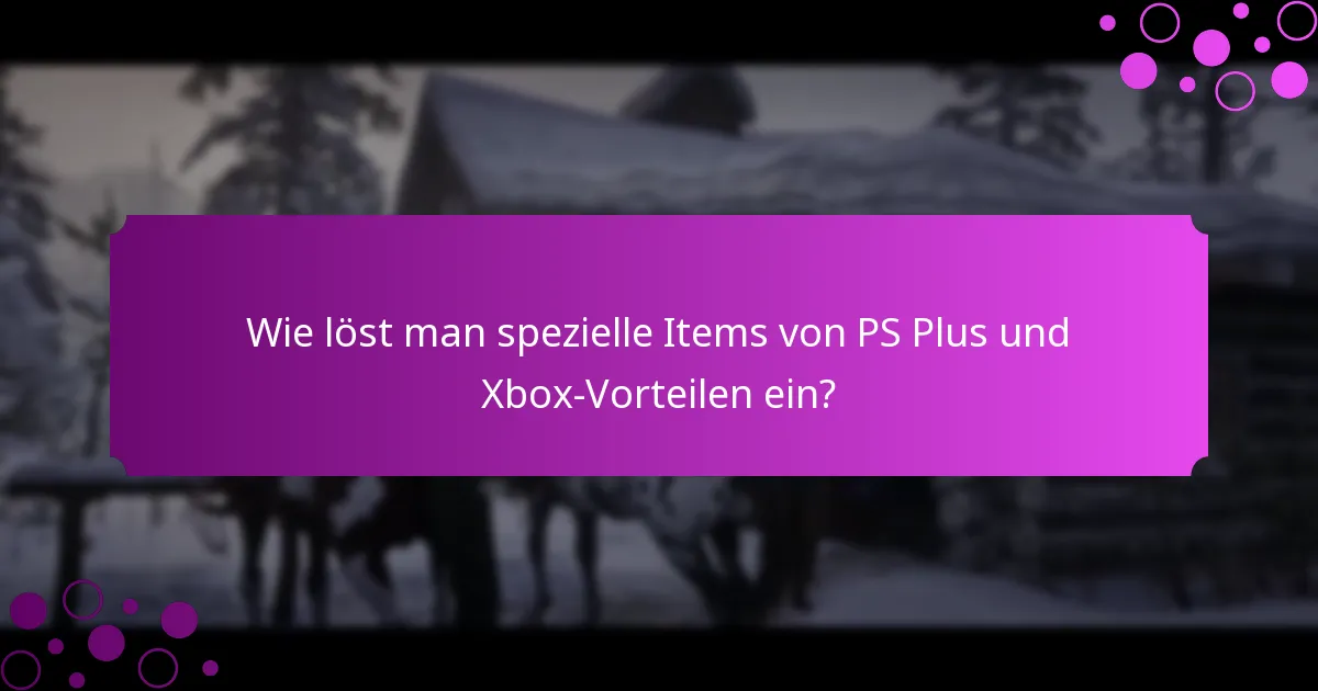 Wie löst man spezielle Items von PS Plus und Xbox-Vorteilen ein?